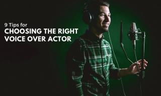 9 Tips for Choosing the Right Voice Over Actor